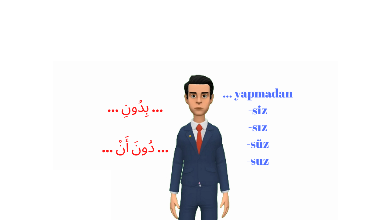 yapmadan -sız -siz  بِدُونِ  دُونَ أَنْ Türkçe ve Arapça kalıplar القوالب العربیة والتركیة